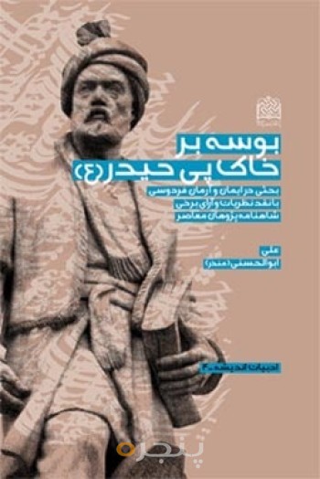 بوسه بر خاک پی حیدر(ع):بحثی در ایمان و آرمان فردوسی و پرتوگیری شاهنامه از..