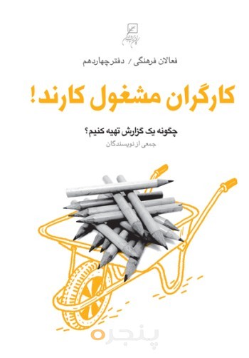 فعالان فرهنگی(دفتر14)کارگران مشغول کارند!: چگونه یک گزارش تهیه کنیم؟